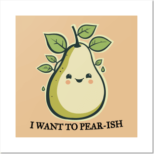 I Want To Pear-ish Funny Pun Posters and Art